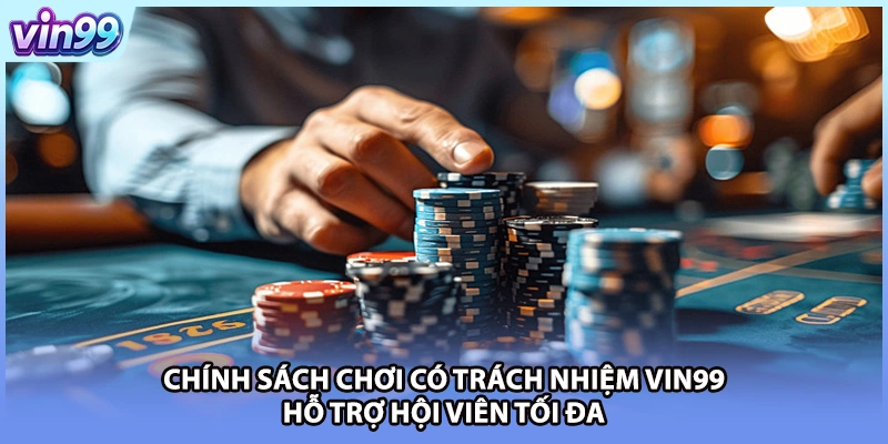 Chính sách chơi có trách nhiệm VIN99 hỗ trợ hội viên tối đa